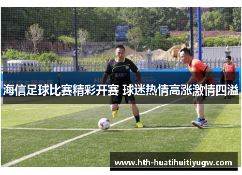 海信足球比赛精彩开赛 球迷热情高涨激情四溢