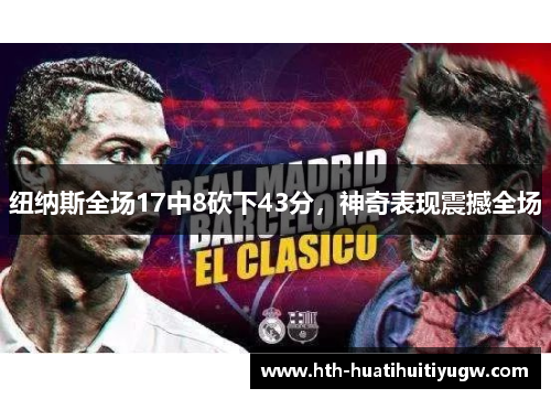 纽纳斯全场17中8砍下43分，神奇表现震撼全场