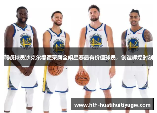 鹈鹕球员沙克尔福德荣膺全明星赛最有价值球员，创造辉煌时刻