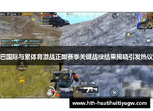 巴国际与累体育激战正酣赛季关键战役结果揭晓引发热议